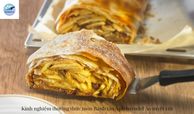 Kinh nghiệm thưởng thức món Bánh táo Apfelstrudel Áo tuyệt vời