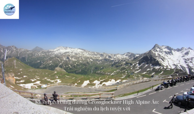 Khám phá cung đường Grossglockner High Alpine Áo: Trải nghiệm du lịch tuyệt vời